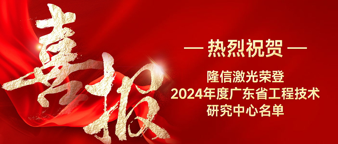 隆信激光喜獲廣東省工程技術(shù)研究中心榮譽(yù)，創(chuàng)新實力再獲認(rèn)可！